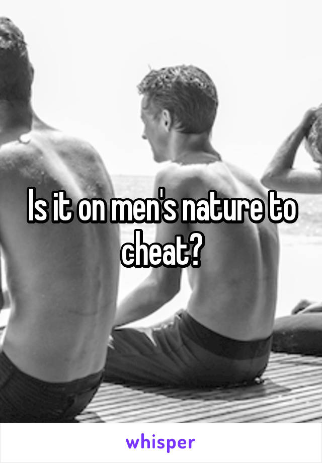 Is it on men's nature to cheat?