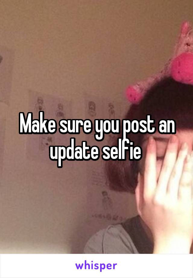 Make sure you post an update selfie 