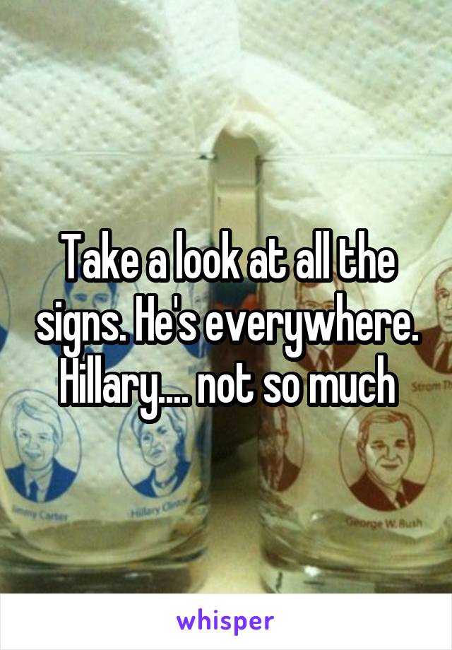 Take a look at all the signs. He's everywhere. Hillary.... not so much