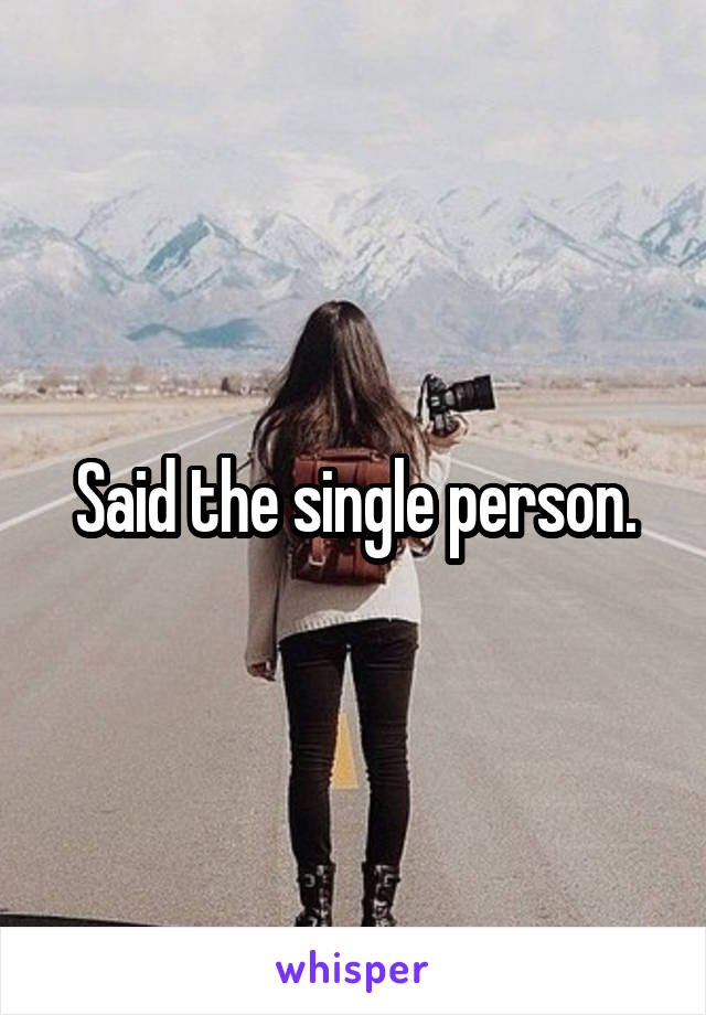 Said the single person.