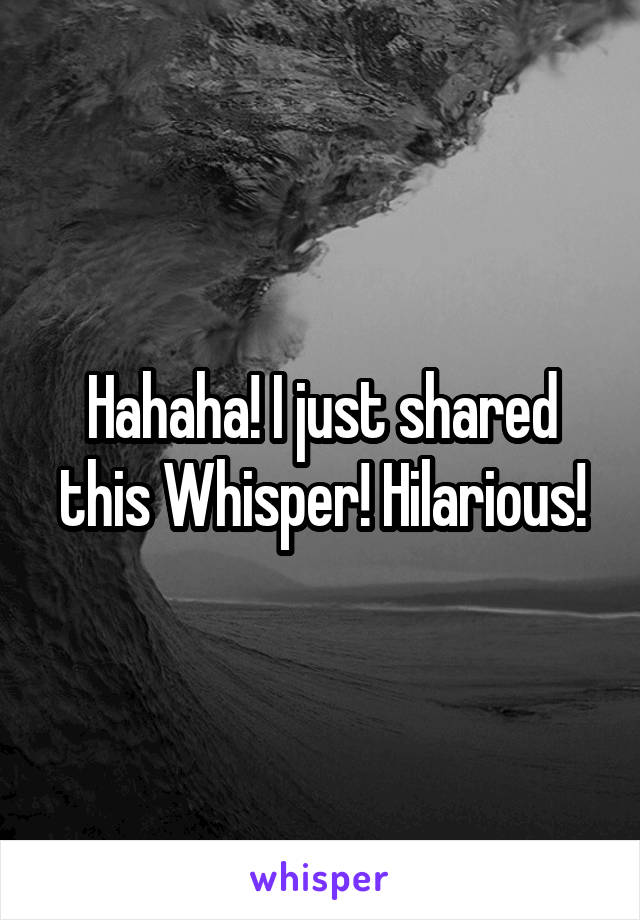 Hahaha! I just shared this Whisper! Hilarious!