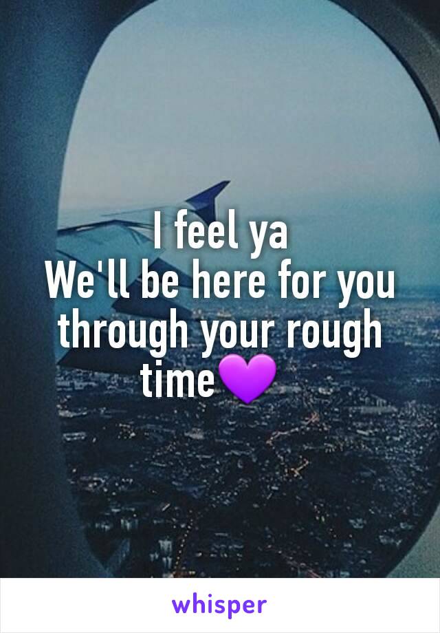 I feel ya
We'll be here for you through your rough time💜  