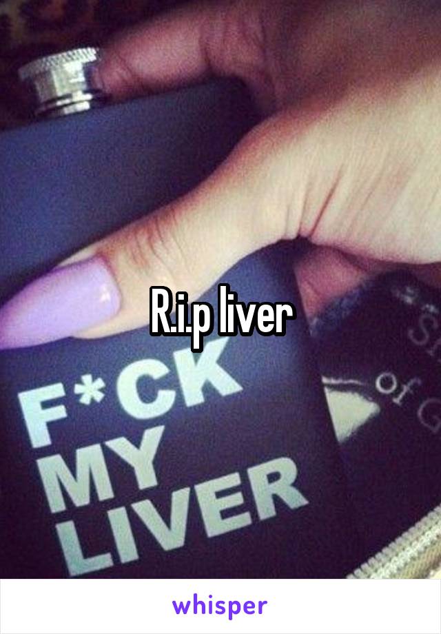 R.i.p liver