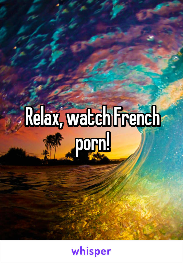 Relax, watch French porn!