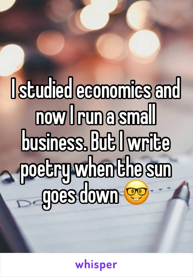 I studied economics and now I run a small business. But I write poetry when the sun goes down 🤓