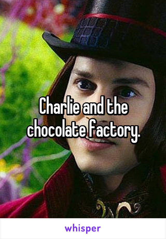 Charlie and the chocolate factory.