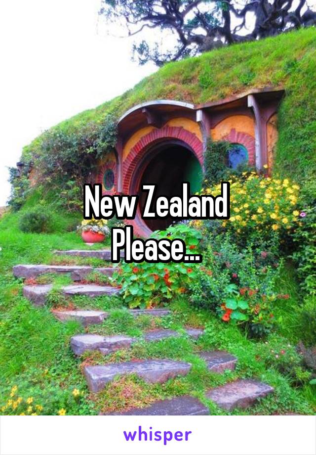 New Zealand 
Please... 