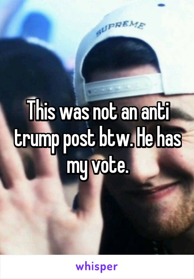 This was not an anti trump post btw. He has my vote.