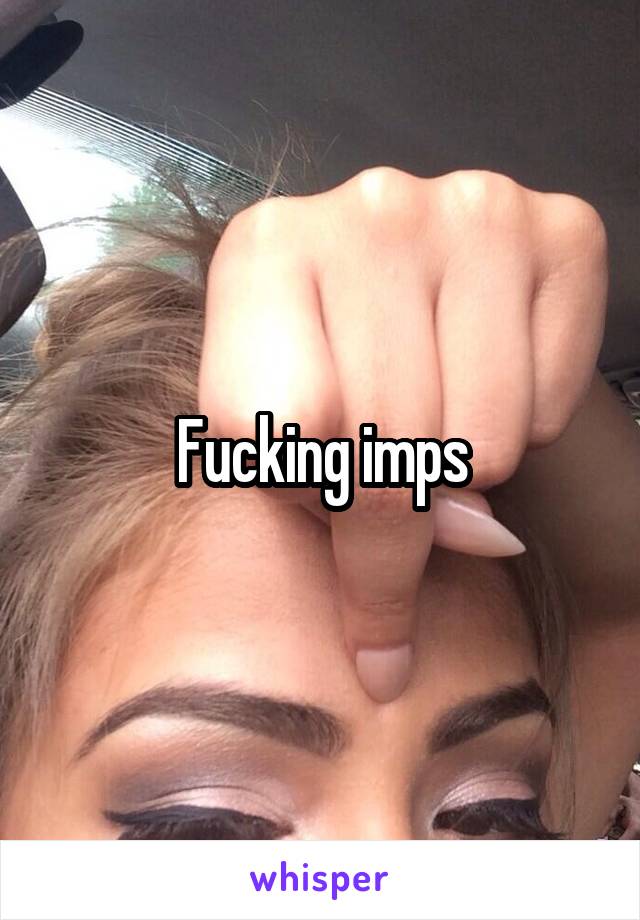 Fucking imps