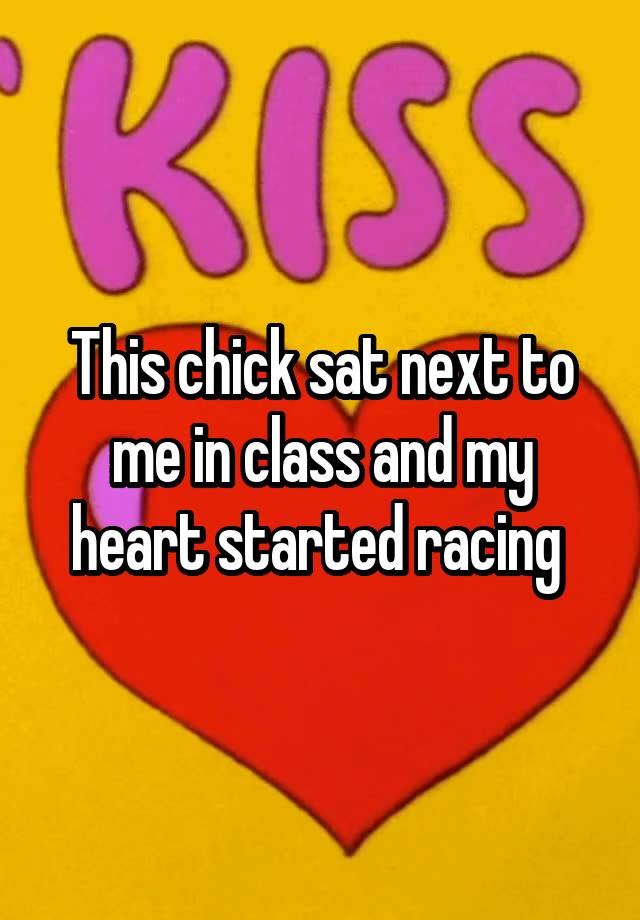 this-chick-sat-next-to-me-in-class-and-my-heart-started-racing