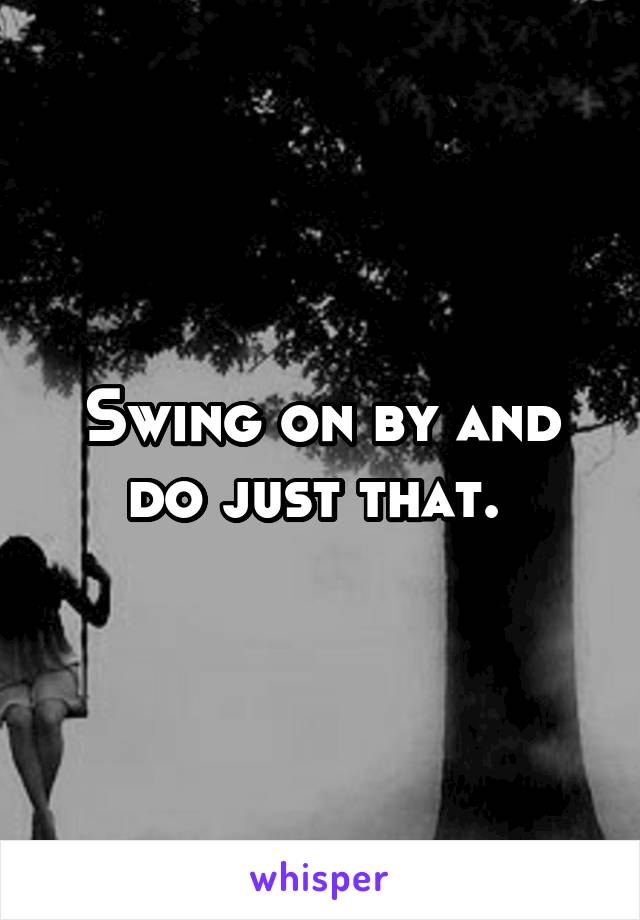 Swing on by and do just that. 
