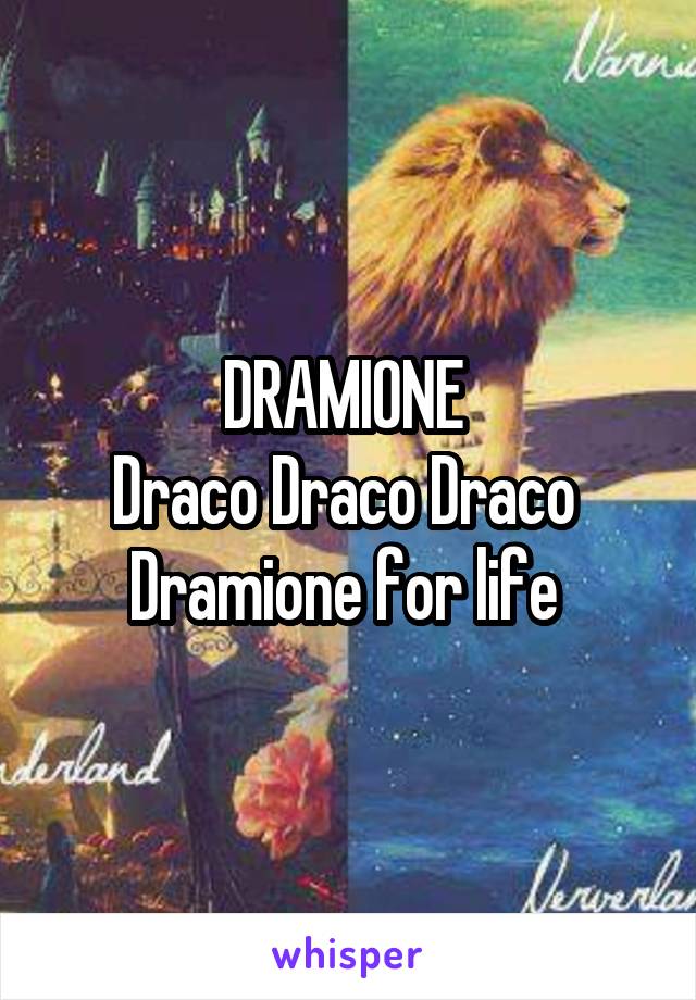 DRAMIONE 
Draco Draco Draco 
Dramione for life 