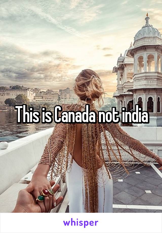 This is Canada not india