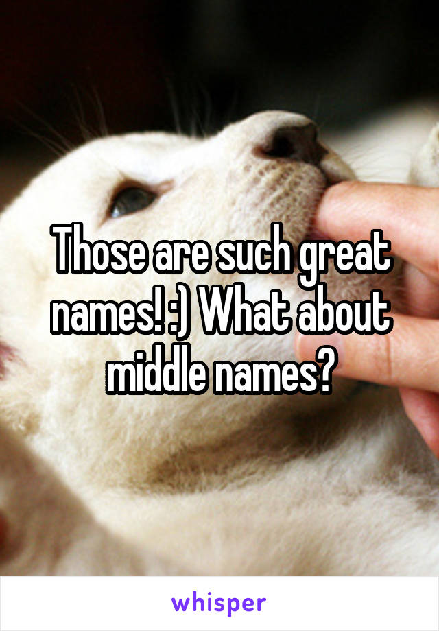 Those are such great names! :) What about middle names?