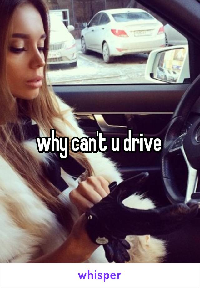 why can't u drive 