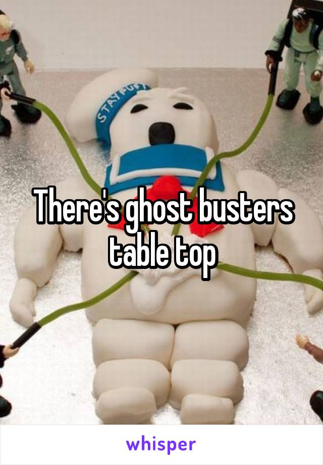 There's ghost busters table top