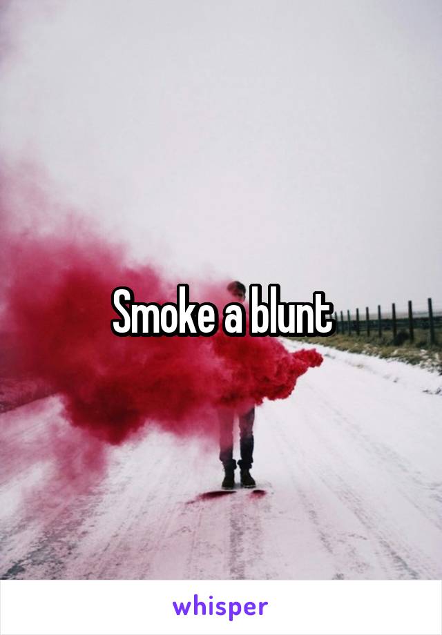 Smoke a blunt