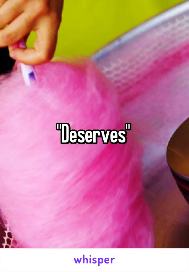 "Deserves" 