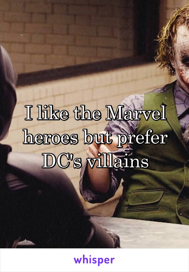 I like the Marvel heroes but prefer DC's villains