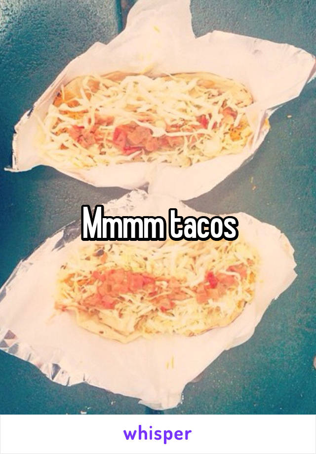 Mmmm tacos