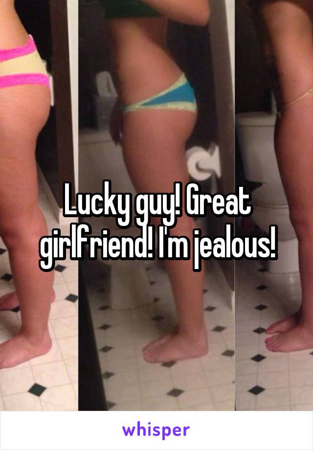 Lucky guy! Great girlfriend! I'm jealous!