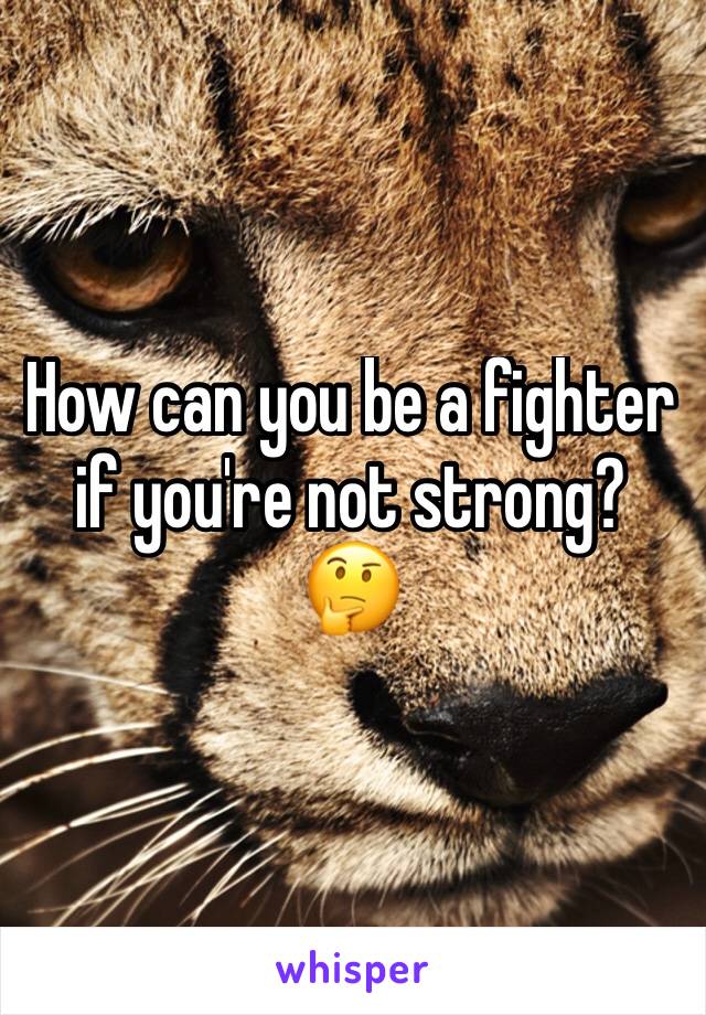 How can you be a fighter if you're not strong?
🤔