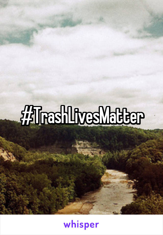 #TrashLivesMatter