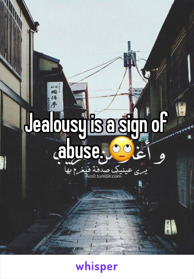 Jealousy is a sign of abuse. 🙄