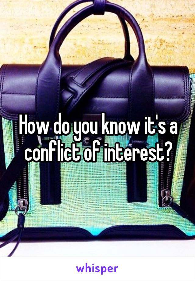 How do you know it's a conflict of interest?