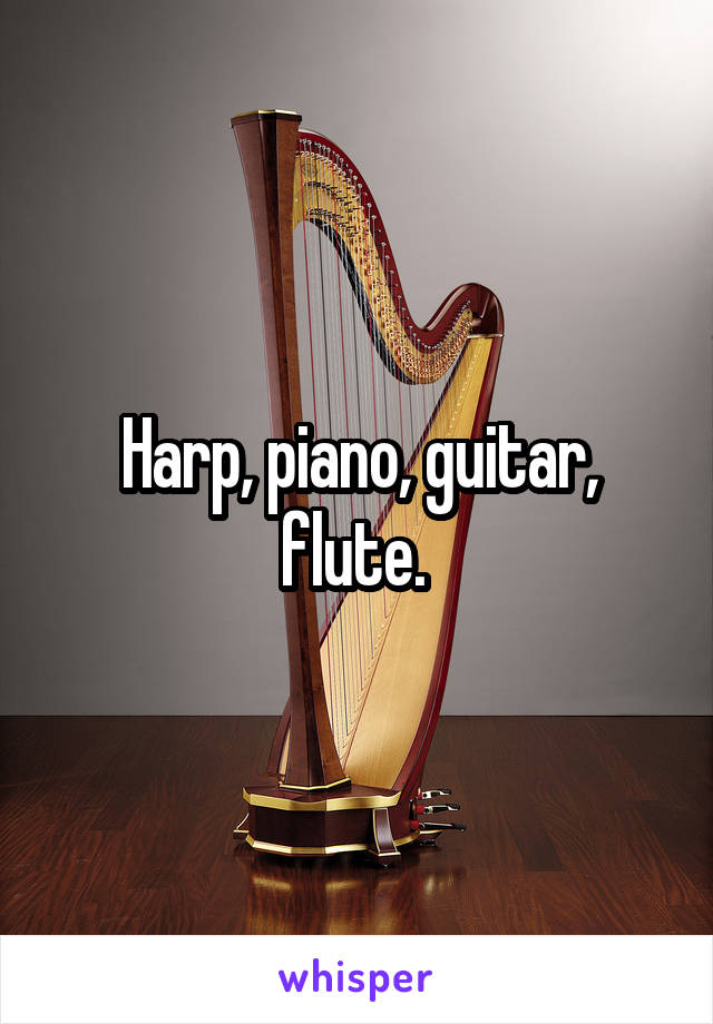 Harp, piano, guitar, flute. 