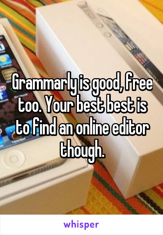 Grammarly is good, free too. Your best best is to find an online editor though.