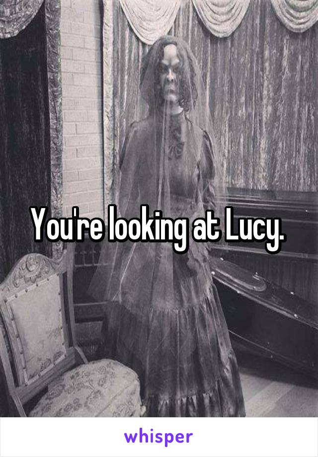 You're looking at Lucy. 