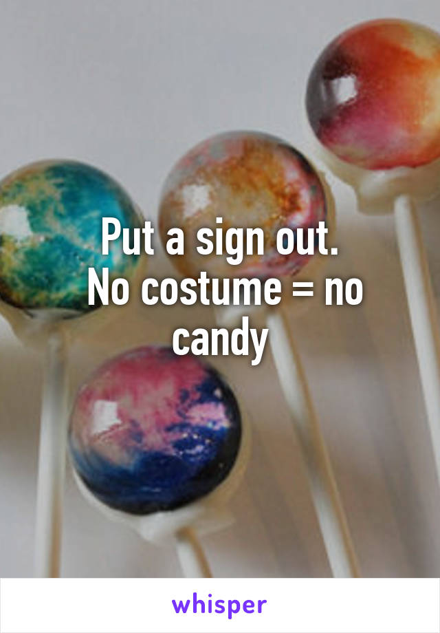 Put a sign out.
 No costume = no candy
