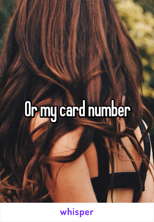 Or my card number