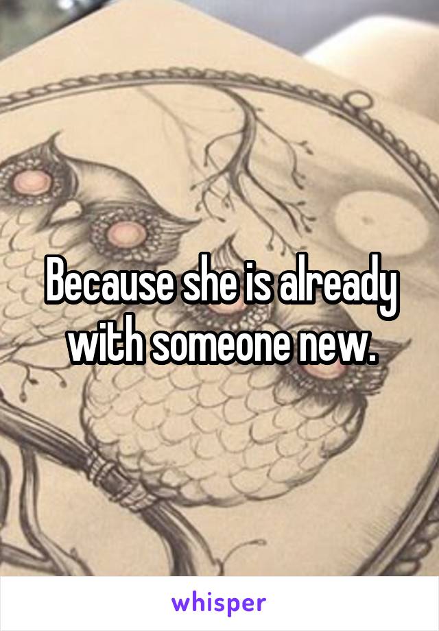 Because she is already with someone new.