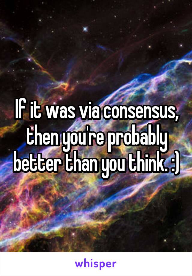 If it was via consensus, then you're probably better than you think. :)