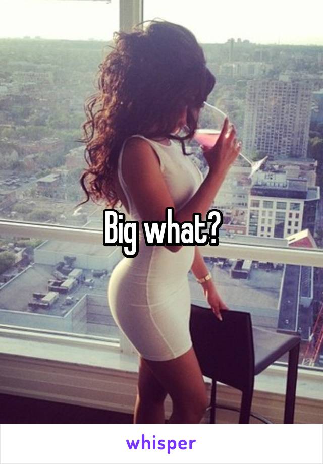 Big what?