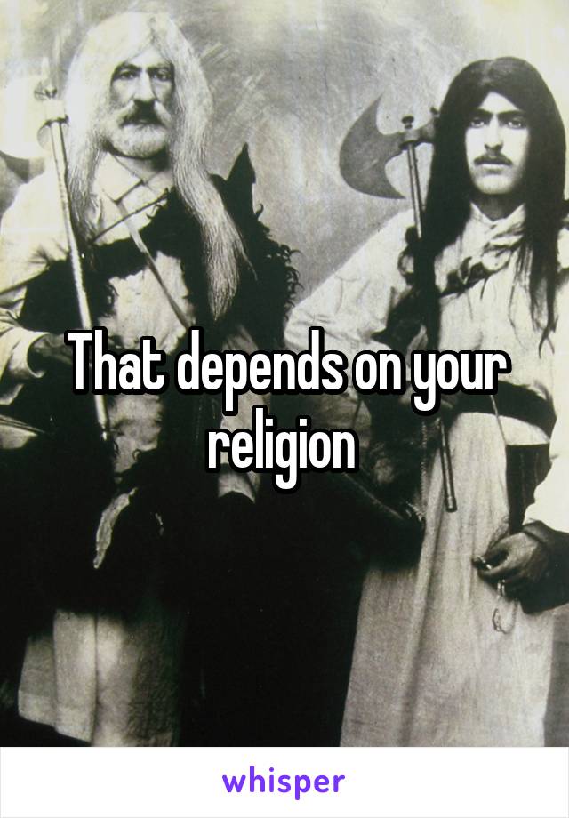That depends on your religion 