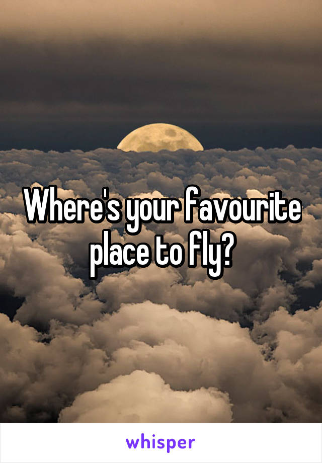 Where's your favourite place to fly?