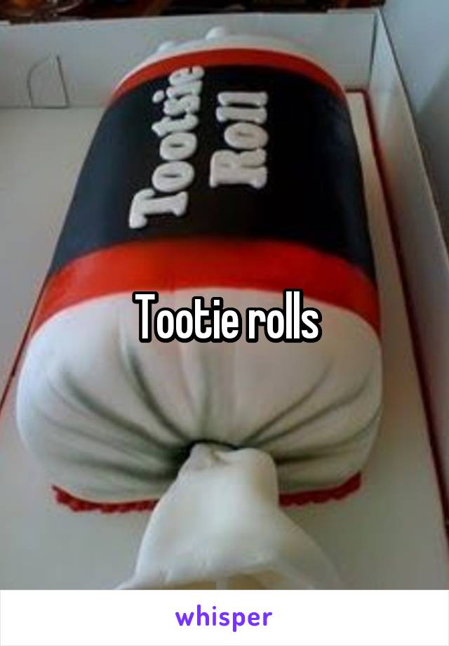 Tootie rolls