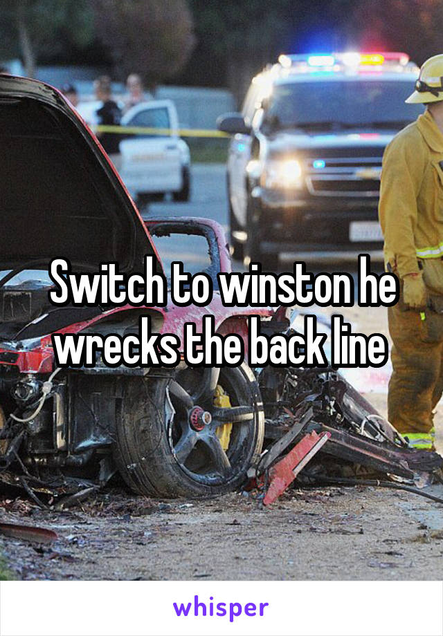 Switch to winston he wrecks the back line 
