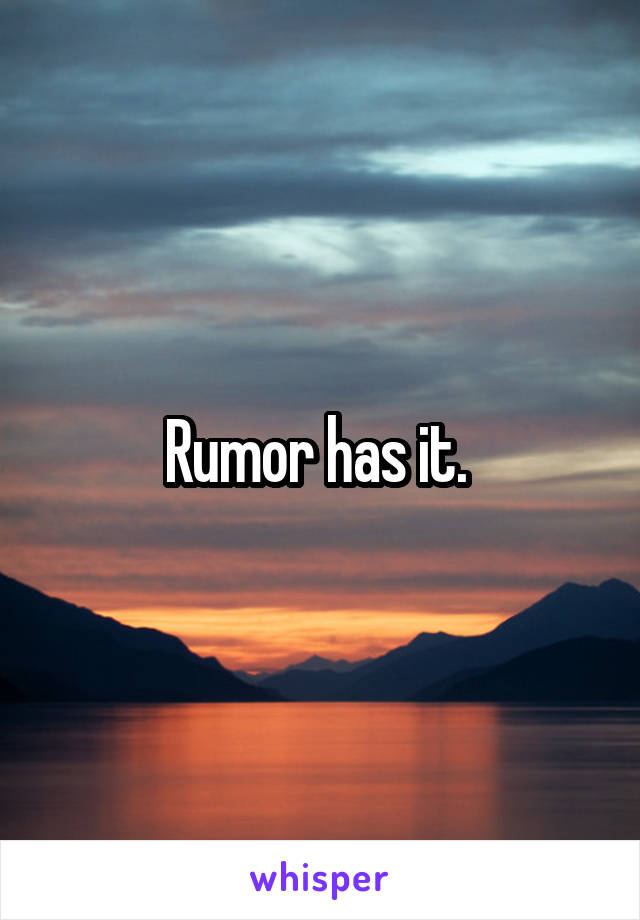 Rumor has it. 