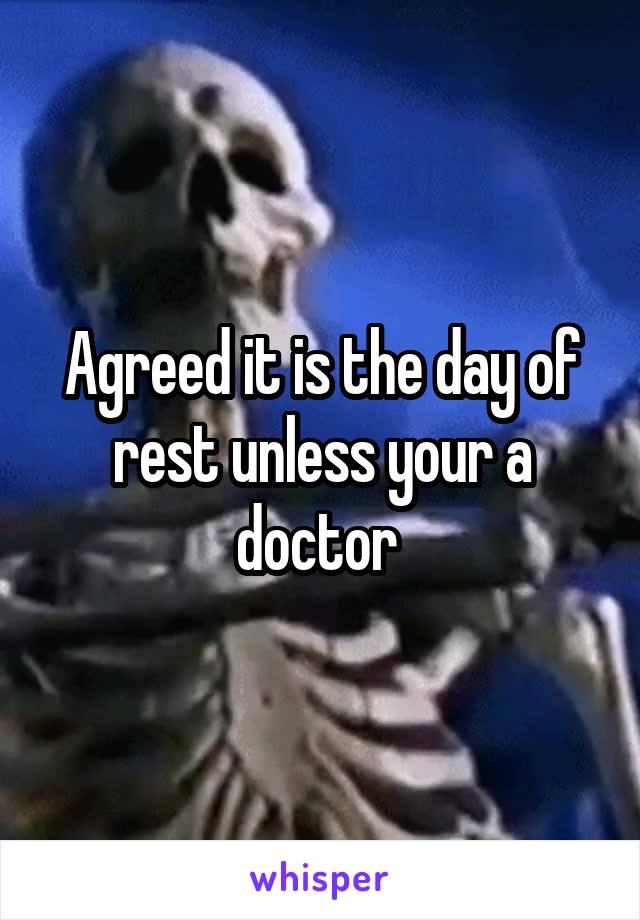 Agreed it is the day of rest unless your a doctor 