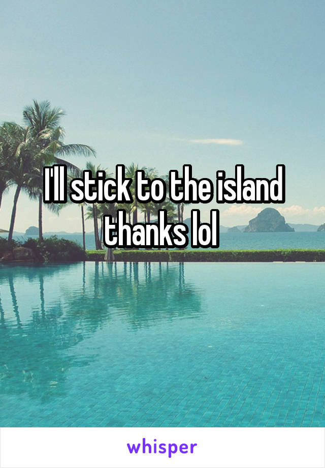 I'll stick to the island thanks lol 
