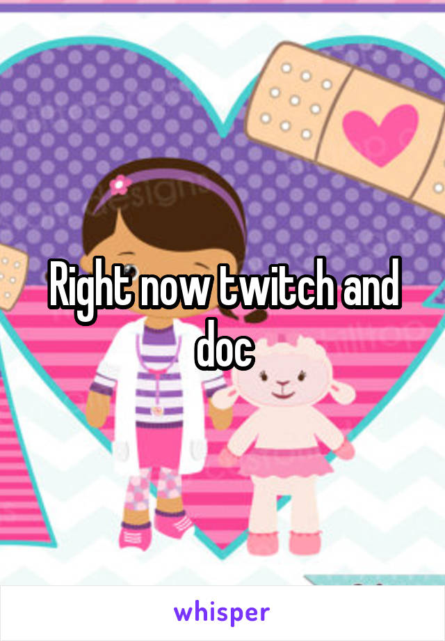 Right now twitch and doc