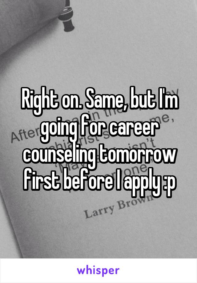Right on. Same, but I'm going for career counseling tomorrow first before I apply :p