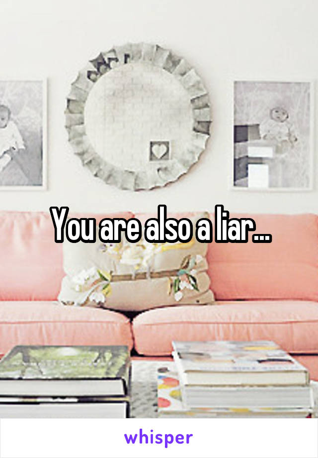 You are also a liar...