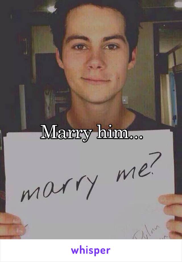 Marry him...