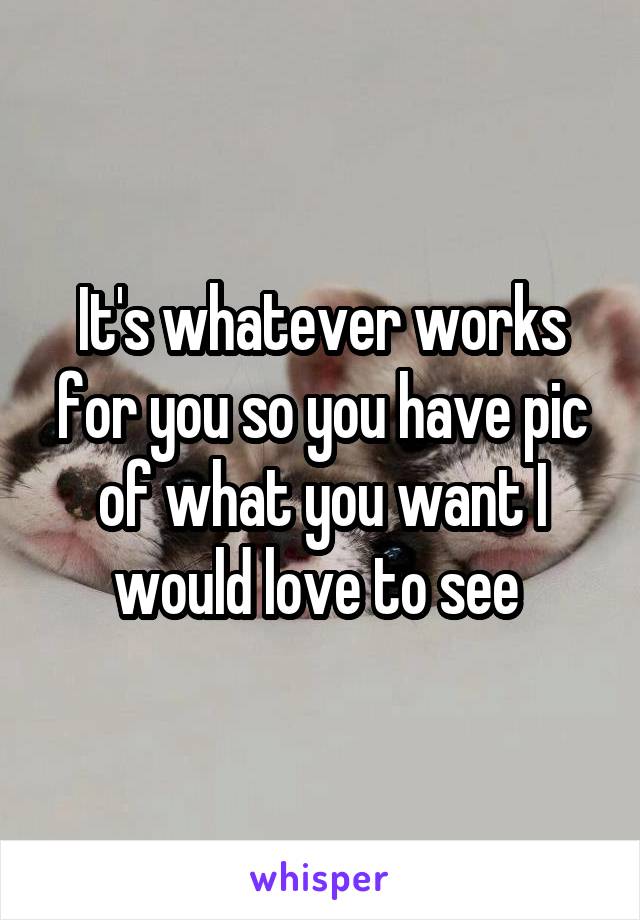 It's whatever works for you so you have pic of what you want I would love to see 