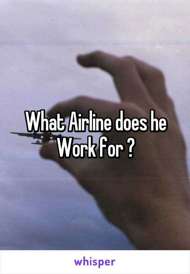 What Airline does he Work for ?